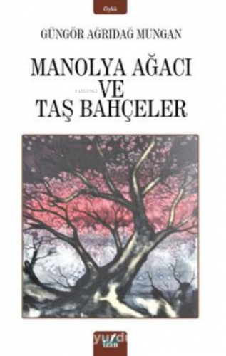 Manolya Ağacı ;Taş Bahçeler | Güngör Ağrıdağ Mungan | İzan Yayıncılık