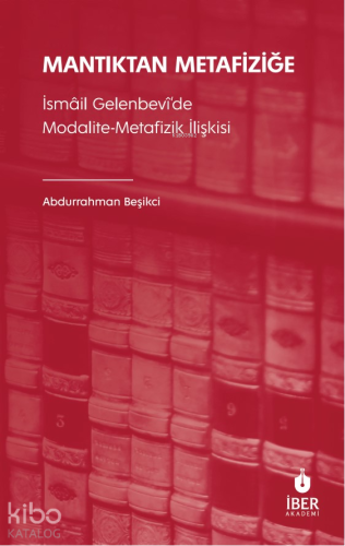 Mantıktan Metafiziğe;İsmâil Gelenbevî’de Modalite-Metafizik İlişkisi |