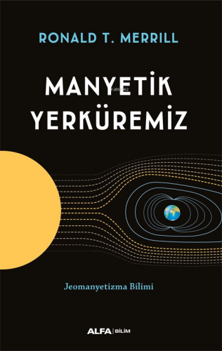 Manyetik Yerküremiz;Jeomanyetizma Bilimi | Ronald T. Merrill | Alfa Ba