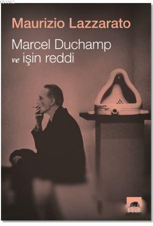 Marcel Duchamp ve İşin Reddi | Maurizio Lazzarato | Kolektif Kitap