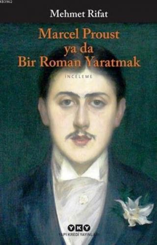 Marcel Proust ya da Bir Roman Yaratmak | Mehmet Rifat | Yapı Kredi Yay