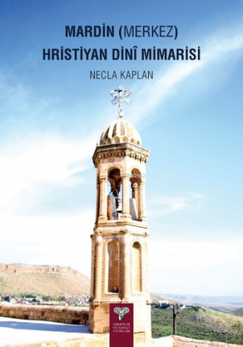 Mardin (Merkez) Hristiyan Dinî Mimarisi | Necla Kaplan | Arkeoloji ve 