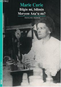 Marie Curie; Bilgin mi, Bilimin Meryem Anası mı? | Françoise Balibar |