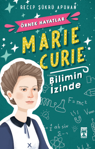 Marie Curie - Bilimin İzinde; Örnek Hayatlar Dizisi | Recep Şükrü Apuh