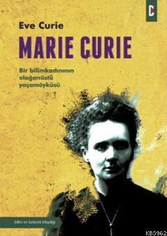 Marie Curie; Bir Bilimkadınının Olağanüstü Yaşamöyküsü | Eve Curie | B