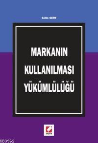 Markanın Kullanılması Yükümlülüğü | Selin Sert | Seçkin Yayıncılık