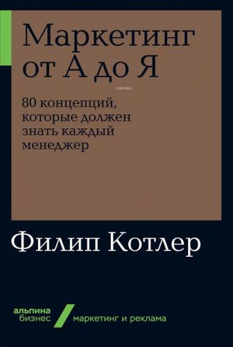 Маркетинг от А до Я. 80 концепций, которые должен знать каждый менедже