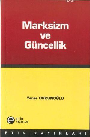 Marksizm ve Güncellik | Yener Orkunoğlu | Etik Yayınları