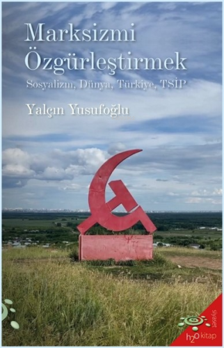 Marksizmi Özgürleştirmek; Sosyalizm, Dünya, Türkiye, TSİP | Yalçın Yus