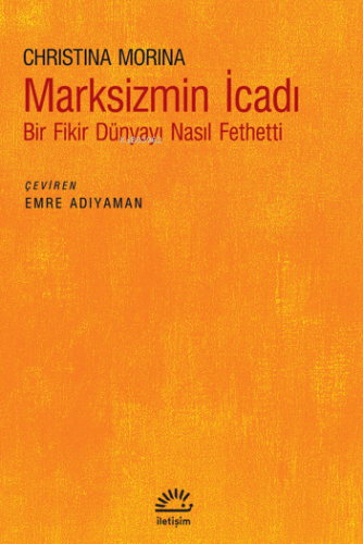 Marksizmin İcadı;Bir Fikir Dünyayı Nasıl Fethetti | Christina Morina |