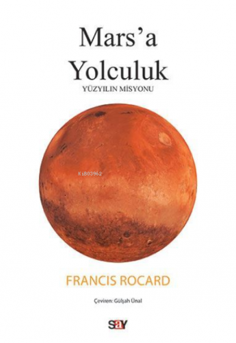 Mars'a Yolculuk;Yüzyılın Misyonu | Francis Rocard | Say Yayınları