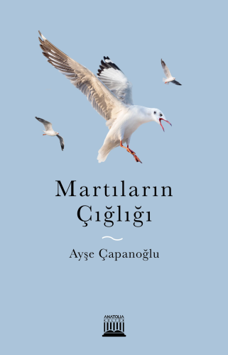 Martıların Çığlığı | Ayşe Çapanoğlu | Anatolia Kitap