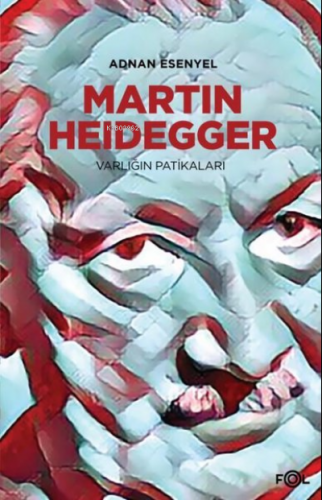 Martin Heidegger;Varlığın Patikaları | Adnan Esenyel | Fol Kitap