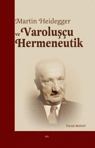 Martin Heidegger ve Varoluşçu Hermeneutik | Faruk Manav | Elis Yayınla