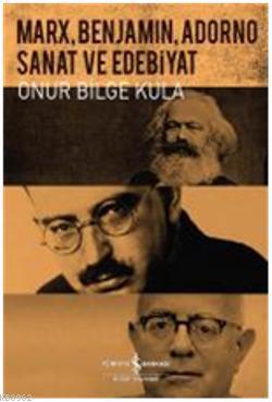 Marx, Benjamin, Adorno; Sanat ve Edebiyat | Onur Bilge Kula | Türkiye 