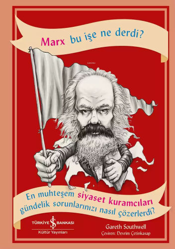 Marx Bu İşe Ne Derdi?; En Muhteşem Siyaset Kuramcıları Gündelik Sorunl