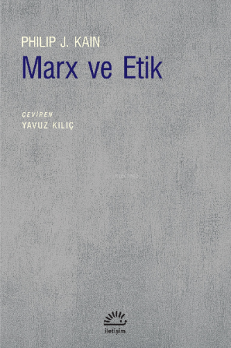 Marx Ve Etik | Philip J. Kain | İletişim Yayınları