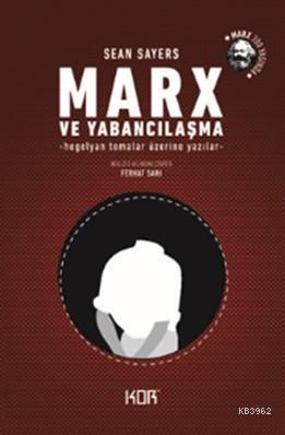 Marx ve Yabancılaşma; Hegelyan Temalar Üzerine Yazılar | Sean Sayers |