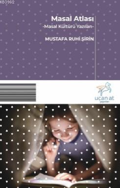 Masal Atlası; -Masal Kültürü Yazıları- | Mustafa Ruhi Şirin | Uçan At 