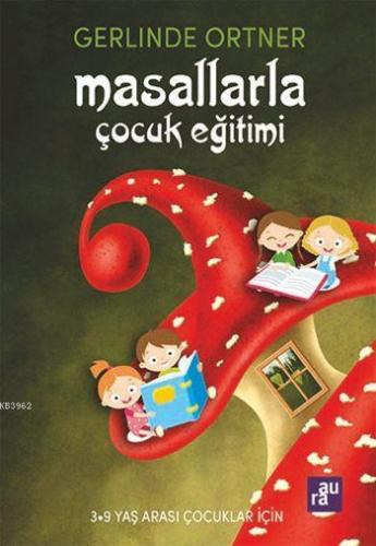 Masallarla Çocuk Eğitimi | Gerlinde Ortner | Aura Kitapları