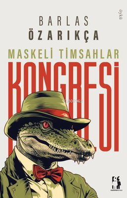 Maskeli Timsahlar Kongresi | Barlas Özarıkça | Metinlerarası Kitap