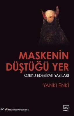 Maskenin Düştüğü Yer; Korku Edebiyatı Yazıları | Yankı Enki | İthaki Y