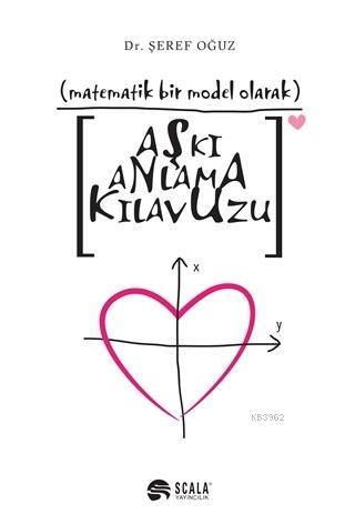 Matematik Bir Model Olarak Aşkı Anlama Kılavuzu | Şeref Oğuz | Scala Y