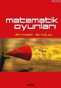 Matematik Oyunları | Ahmet Arduç | Alfa Basım Yayım Dağıtım