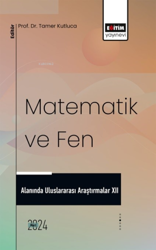 Matematik ve Fen Alanında Uluslararası Araştırmalar XII | Tamer Kutluc