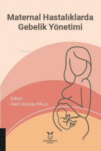 Maternal Hastalıklarda Gebelik Yönetimi | Halil Gürsoy Pala | Akademis