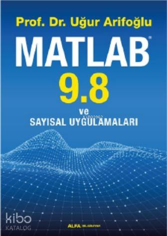 Matlab 9. 8 ve Sayısal Uygulamaları | Uğur Arifoğlu | Alfa Basım Yayım