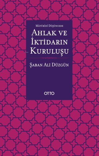 Maturidi Düşüncede Ahlak ve İktidarın Kuruluşu | Şaban Ali Düzgün | Ot