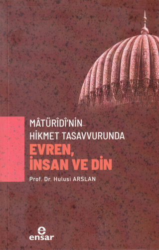 Mâtürîdî’nin Hikmet Tasavvurunda Evren, İnsan ve Din | Hulusi Arslan |