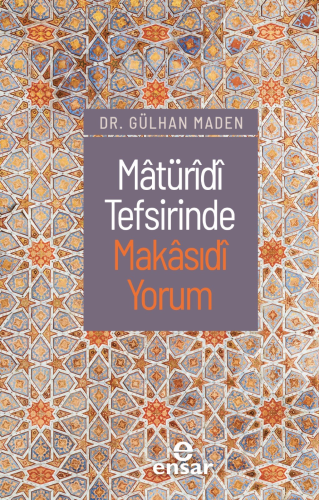 Mâtüridi Tefsirinde Makasıdi Yorum | Gülhan Maden | Ensar Neşriyat