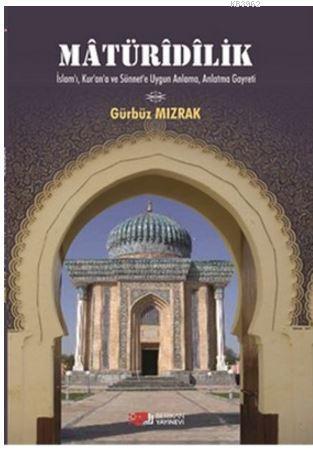 Matüridilik; İslam'ı,Kur'an'a ve Sünnet'e Uygun Anlama, Anlatma Gayret