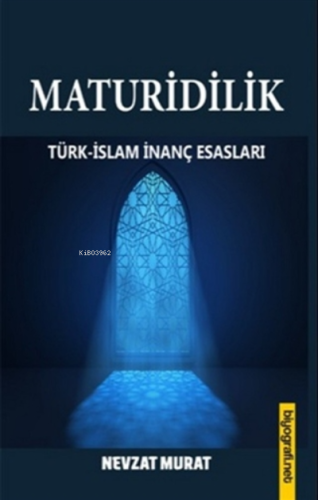 Maturidilik Türk-İslam İnanç Esasları | Nevzat Murat | Biyografi.Net