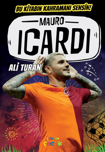 Mauro Icardi;Bu Kitabın Kahramanı Sensin! | Ali Turan | Okutan Çocuk