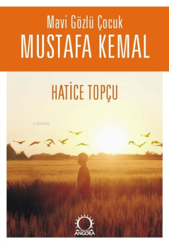 Mavi Gözlü Çocuk Mustafa Kemal | Hatice Topçu | Angora Yayıncılık