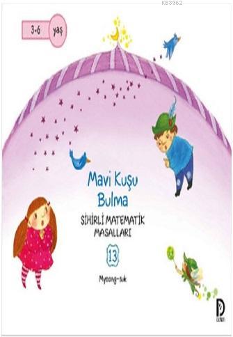 Mavi Kuşu Bulma; Sihirli Matematik Masalları 13 | Myeong-suk Jeong | D