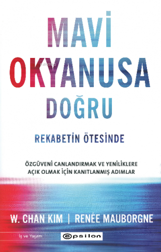 Mavi Okyanusa Doğru - Rekabetin Ötesinde | W. Chan Kim | Epsilon Yayın