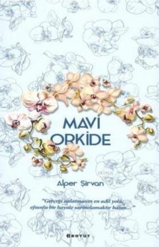 Mavi Orkide; "Gerçeği Anlatmanın En Adil Yolu, Efsunlu Bir Hayale Sarı