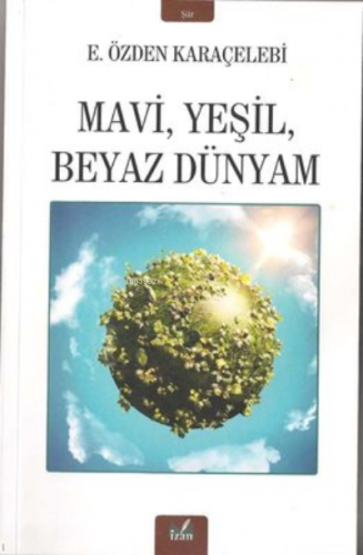 Mavi Yeşil Beyaz Dünyam | E.Özden Karaçelebi | İzan Yayıncılık