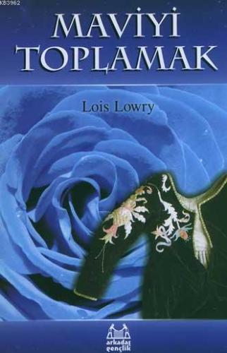 Maviyi Toplamak | Lois Lowry | Arkadaş Yayınevi