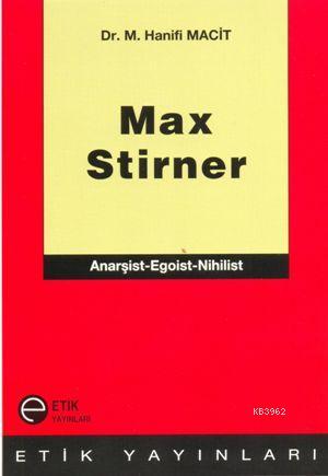 Max Stirner; Anarşist - Egoist - Nihilist | M. Hanifi Macit | Etik Yay