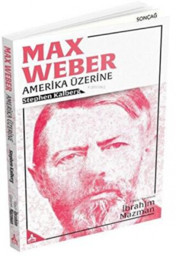 Max Weber - Amerika Üzerine | Stephen Kalberg | Sonçağ Yayınları