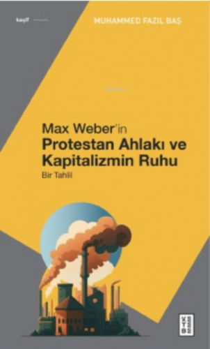 Max Weber’in Protestan Ahlakı;Bir Tahlil | Muhammed Fazıl Baş | Ketebe