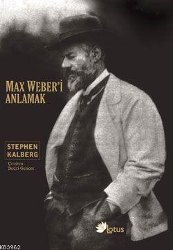 Max Weber'i Anlamak | Stephen Kalberg | Lotus Yayınevi