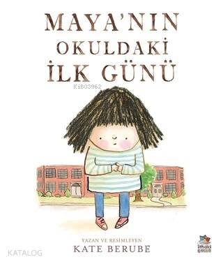 Maya'nın Okuldaki İlk Günü | Kate Berube | İthaki Çocuk Yayınları