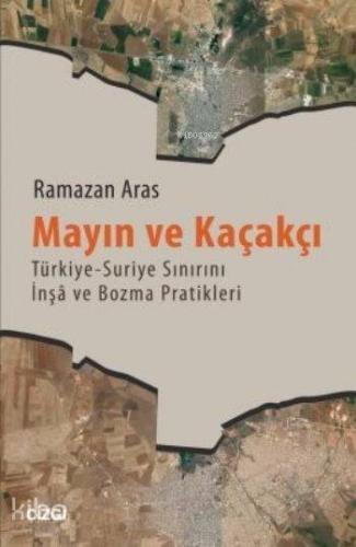 Mayın ve Kaçakçı; Türkiye - Suriye Sınırını Înşa ve Bozma Pratikleri |