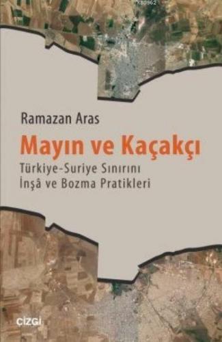 Mayın ve Kaçakçı; Türkiye - Suriye Sınırını Înşa ve Bozma Pratikleri |